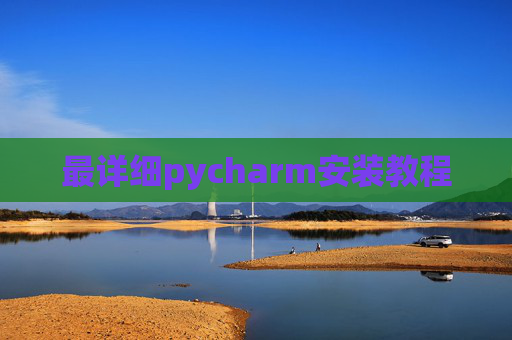 最详细pycharm安装教程